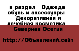  в раздел : Одежда, обувь и аксессуары » Декоративная и лечебная косметика . Северная Осетия